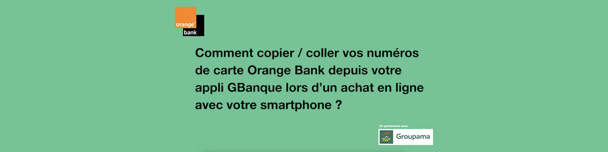 gbanque - banniere - Comment copier / coller vos numéros de carte Orange Bank depuis votre appli GBanque lors d’un achat en ligne avec votre smartphone ?